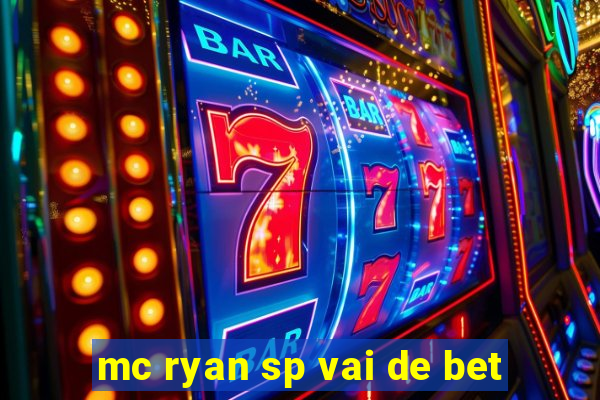 mc ryan sp vai de bet